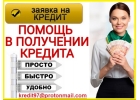 Помощь в получении кредита. Дистанция. Приезжаете уже на получение.